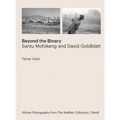 Beyond the Binary: Santu Mofokeng and David Goldblatt - by  Tamar Garb (Hardcover) - image 1 of 1