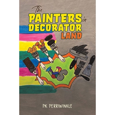The Painters in Decorator Land - by  Pk Perriwinkle (Paperback)
