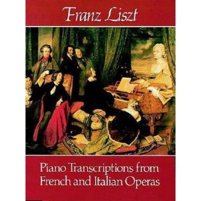  Piano Transcriptions from French and Italian Operas - (Dover Music for Piano) by  Franz Liszt (Paperback) 