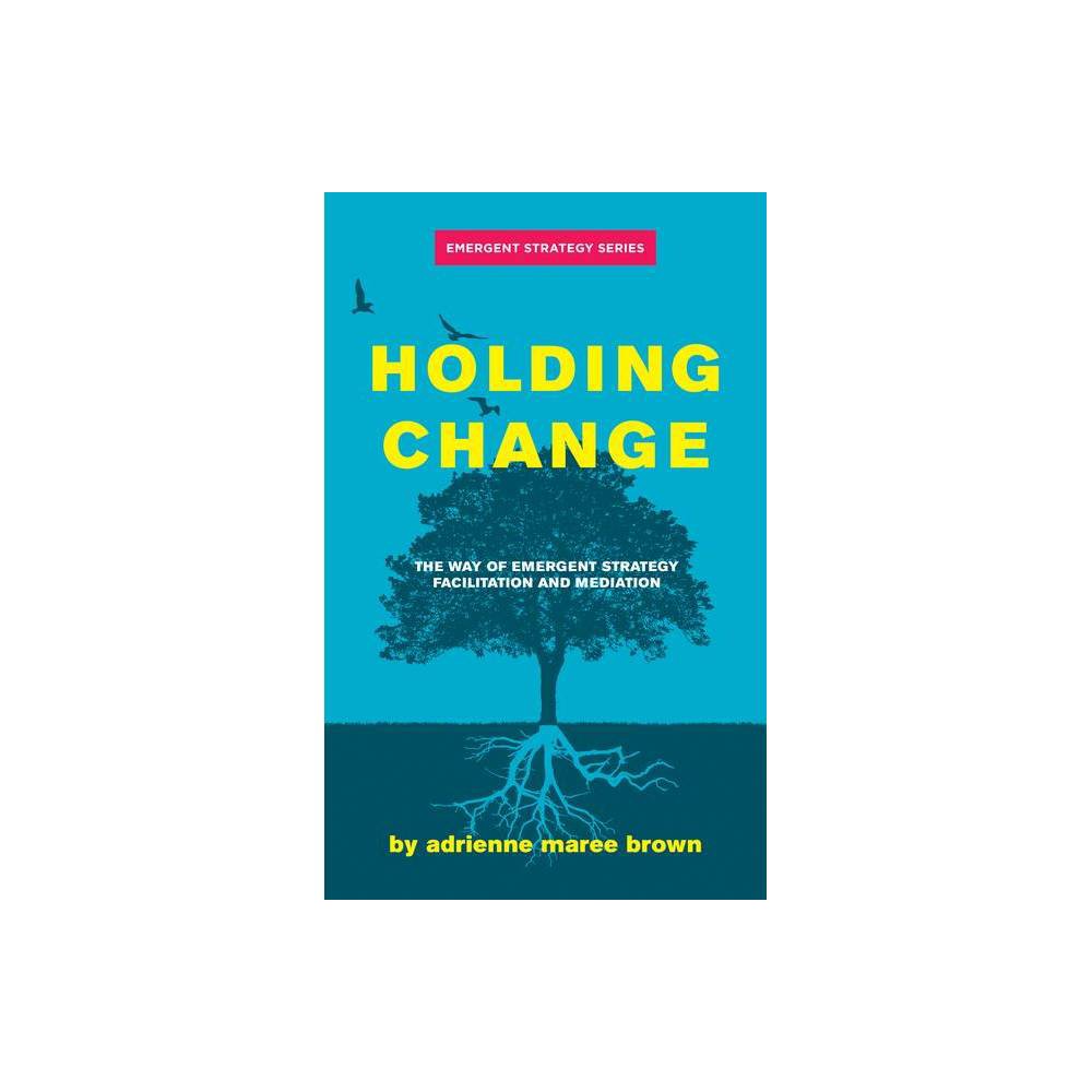 ISBN 9781849354189 product image for Holding Change - (Emergent Strategy) by Adrienne Maree Brown (Paperback) | upcitemdb.com