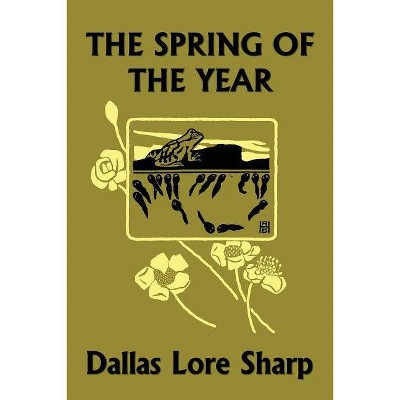 The Spring of the Year (Yesterday's Classics) - by  Dallas Lore Sharp (Paperback)