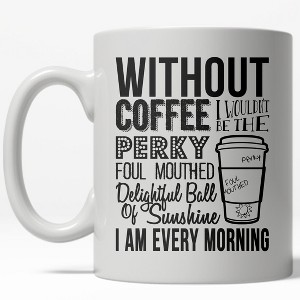 Crazy Dog T-Shirts Without Coffee I Wouldn't Be A Perky Ball Of Sunshine Mug Funny Coffee Cup - 11oz - 1 of 4