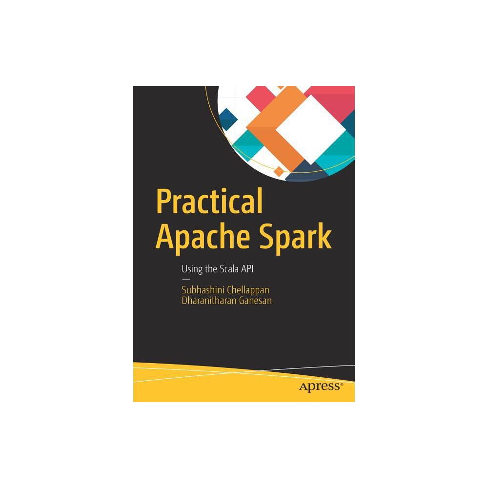 Practical Apache Spark - by Subhashini Chellappan & Dharanitharan Ganesan (Paperback)