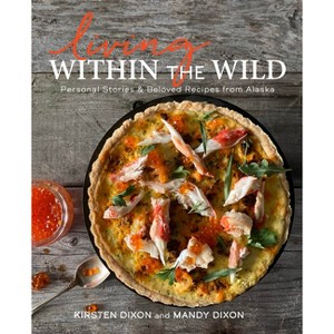 Living Within the Wild - by  Kirsten Dixon & Mandy Dixon (Hardcover) - 1 of 1