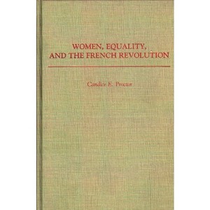 Women, Equality, and the French Revolution - (Contributions in Women's Studies) by  Candice Proctor (Hardcover) - 1 of 1