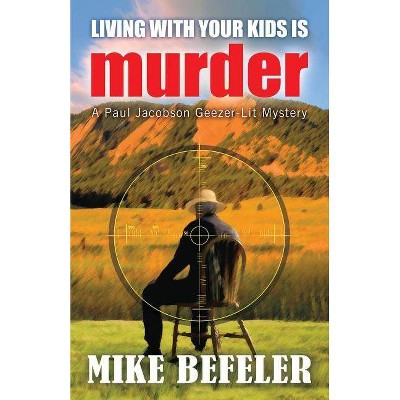 Living With Your Kids is Murder - (Paul Jacobson Geezer-Lit Mystery) by  Mike Befeler (Paperback)