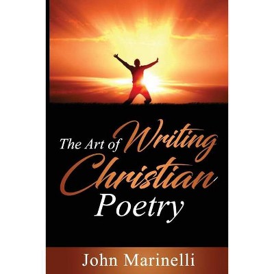 The Art of Writing Christian Poetry - 2nd Edition by  John Marinelli (Paperback)