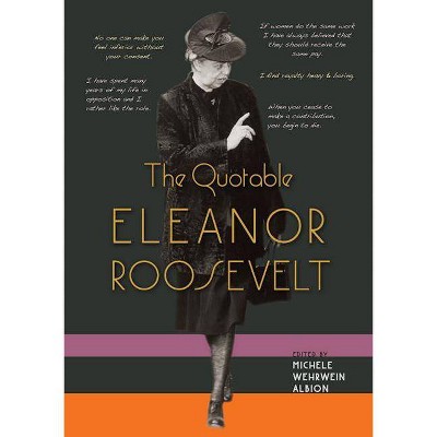 The Quotable Eleanor Roosevelt - by  Michele Wehrwein Albion (Hardcover)