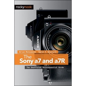 The Sony a7 and a7R - by  Brian Matsumoto & Carol F Roullard (Paperback) - 1 of 1