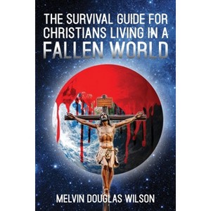 The Survival Guide for Christians Living in a Fallen World - by  Melvin Douglas Wilson (Paperback) - 1 of 1