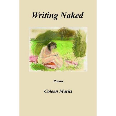 Writing Naked - by  Coleen Marks (Paperback)