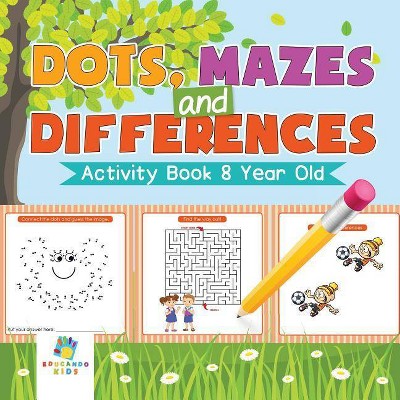 Dots, Mazes and Differences - Activity Book 8 Year Old - by  Educando Kids (Paperback)