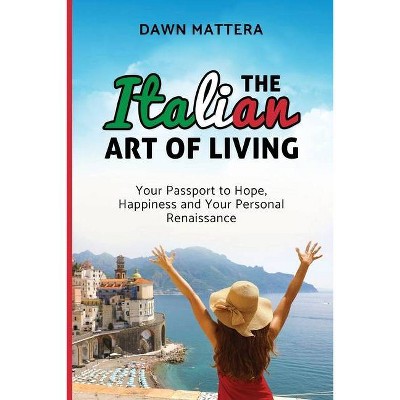 The Italian Art of Living - by  Dawn Mattera (Paperback)