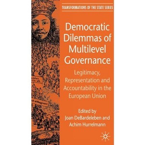 Democratic Dilemmas of Multilevel Governance - (Transformations of the State) by  J Debardeleben & A Hurrelmann (Hardcover) - 1 of 1