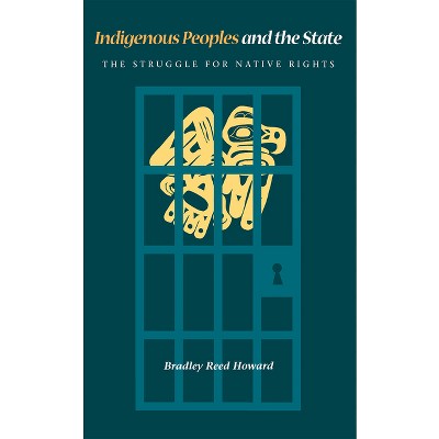 Indigenous Peoples and the State - by  Bradley Reed Howard (Hardcover)