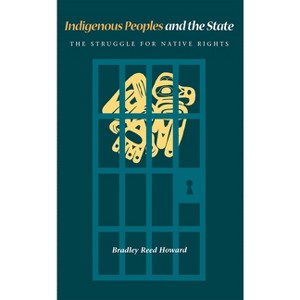 Indigenous Peoples and the State - by  Bradley Reed Howard (Hardcover) - 1 of 1