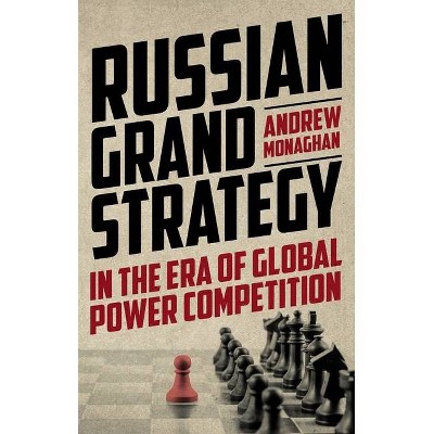 Russian Grand Strategy in the Era of Global Power Competition - (Russian Strategy and Power) by  Andrew Monaghan (Hardcover)