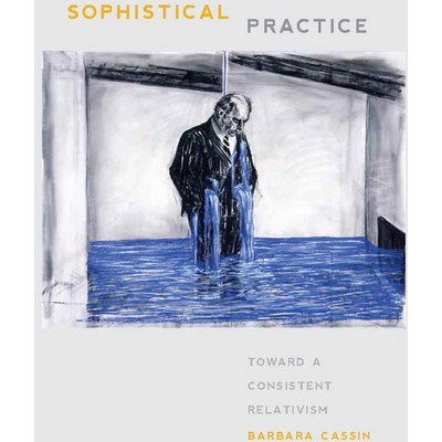 Sophistical Practice - by  Barbara Cassin (Paperback)
