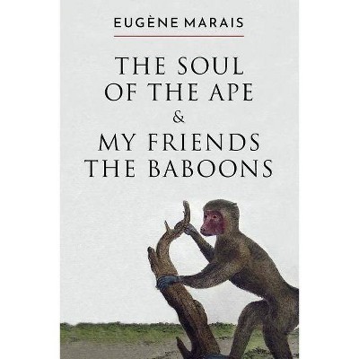 The Soul of the Ape & My Friends the Baboons - by  Eugene Marais (Paperback)