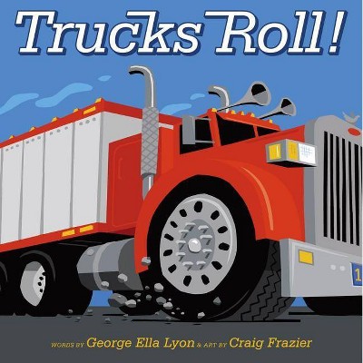 Trucks Roll! - (Richard Jackson Books (Atheneum Hardcover)) by  George Ella Lyon (Hardcover)