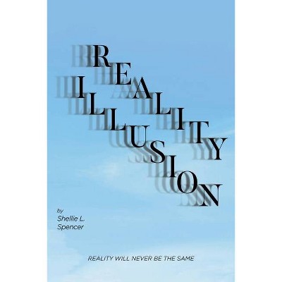 Reality Illusion - by  Shellie L Spencer (Paperback)