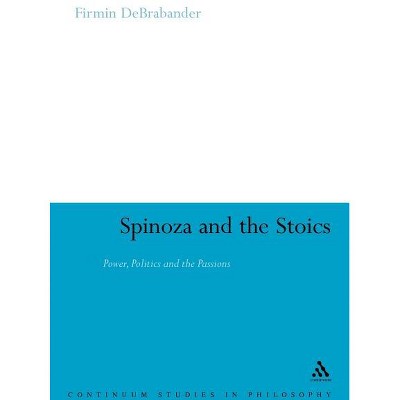 Spinoza and the Stoics - (Continuum Studies in Philosophy) by  Firmin Debrabander (Paperback)