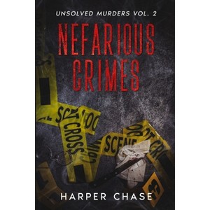 Nefarious Crimes Unsolved Murders Vol. 2 - by  Harper Chase (Paperback) - 1 of 1