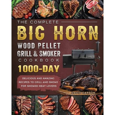 The Complete BIG HORN Wood Pellet Grill And Smoker Cookbook - by  David Carson (Paperback)