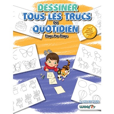 Dessiner Tous Les Trucs Du Quotidien, Étape Par Étape - by  Woo! Jr Kids Activities (Paperback)