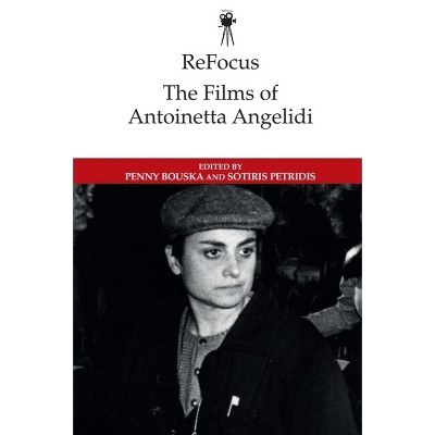 Refocus: The Films of Antoinetta Angelidi - (Refocus: The International Directors) by  Penny Bouska & Sotiris Petridis (Paperback)