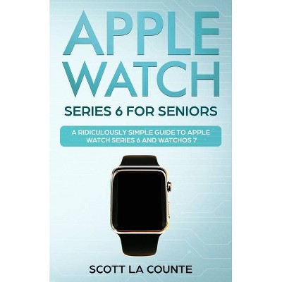 Apple Watch Series 6 For Seniors - by  Scott La Counte (Paperback)