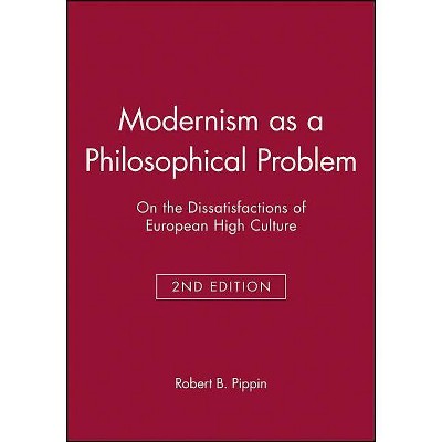 Modernism as a Philosophical Problem - 2nd Edition by  Robert B Pippin (Paperback)