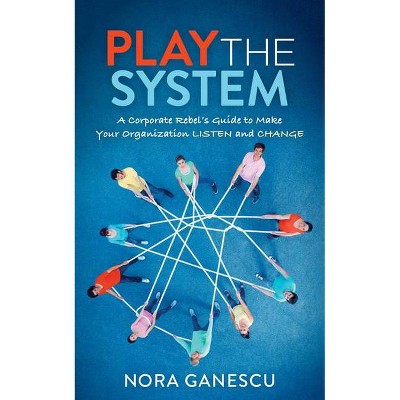 Play the System - by  Nora Ganescu (Paperback)