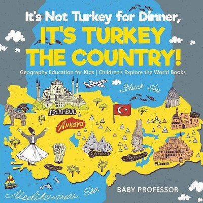 It's Not Turkey for Dinner, It's Turkey the Country! Geography Education for Kids - Children's Explore the World Books - by  Baby Professor