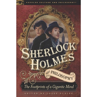 Sherlock Holmes and Philosophy - (Popular Culture and Philosophy) by  Josef Steiff (Paperback)
