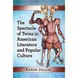 The Spectacle of Twins in American Literature and Popular Culture - by  Karen Dillon (Paperback)