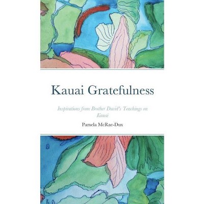 Kauai Gratefulness - by  Pamela McRae-Dux (Paperback)