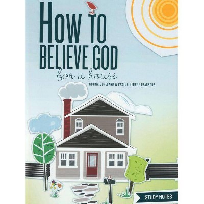 How to Believe God for a House Study Notes - by  George Pearsons & Gloria Copeland (Spiral Bound)