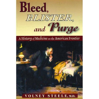 Bleed, Blister, and Purge - by  Volney Steele (Paperback)