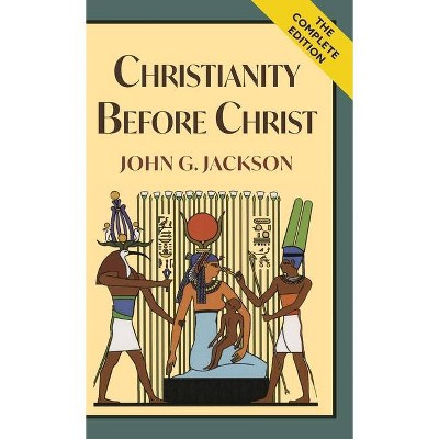 Christianity Before Christ - by  John G Jackson (Hardcover)