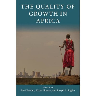 The Quality of Growth in Africa - (Initiative for Policy Dialogue at Columbia: Challenges in De) by  Akbar Noman & Joseph E Stiglitz & Ravi Kanbur