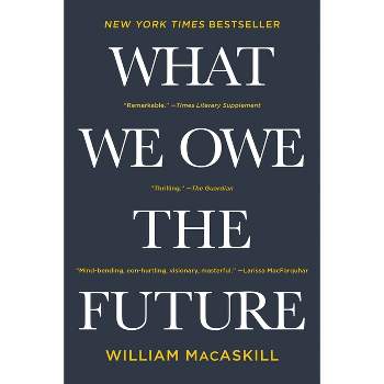 What We Owe the Future - by  William Macaskill (Paperback)