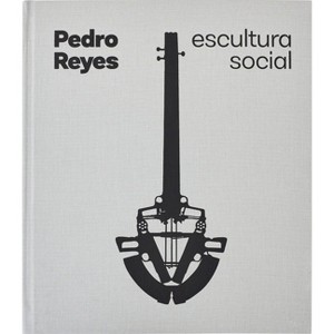 Pedro Reyes: Social Sculpture - (Hardcover) - 1 of 1
