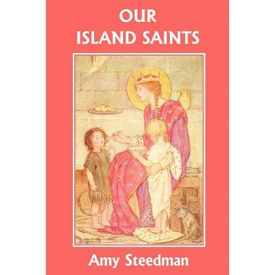 Our Island Saints (Yesterday's Classics) - by  Amy Steedman (Paperback)