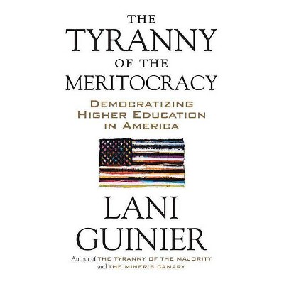 The Tyranny of the Meritocracy - by  Lani Guinier (Paperback)