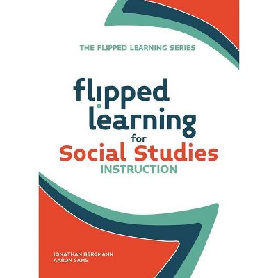 Flipped Learning for Social Studies Instruction - by  Jonathan Bergmann & Aaron Sams (Paperback)