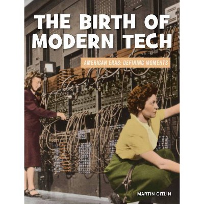 The Birth of Modern Tech - (21st Century Skills Library: American Eras: Defining Moments) by  Martin Gitlin (Paperback)