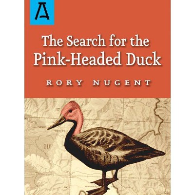 The Search for the Pink-Headed Duck - by  Rory Nugent (Paperback)