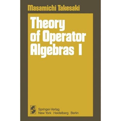 Theory of Operator Algebras I - by  Masamichi Takesaki (Paperback)