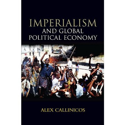 Imperialism and Global Political Economy - by  Alex Callinicos (Hardcover)